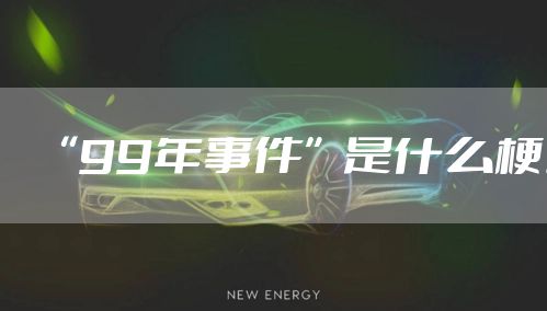 “99年事件”是什么梗?