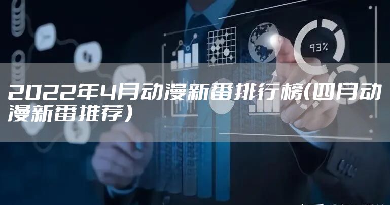 2022年4月动漫新番排行榜（四月动漫新番推荐）