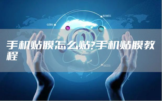 手机贴膜怎么贴？手机贴膜教程