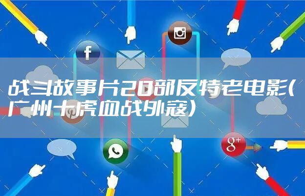 战斗故事片20部反特老电影（广州十虎血战外寇）