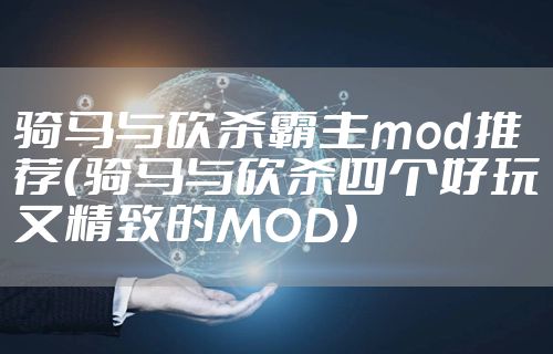 骑马与砍杀霸主mod推荐(骑马与砍杀四个好玩又精致的MOD)