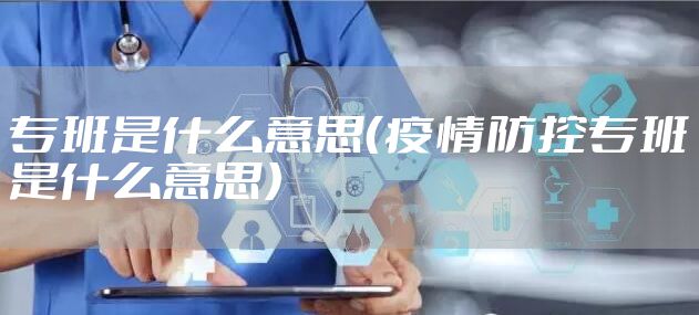 专班是什么意思（疫情防控专班是什么意思）