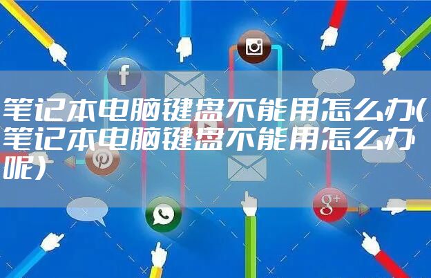 笔记本电脑键盘不能用怎么办（笔记本电脑键盘不能用怎么办呢）