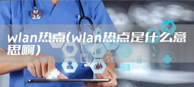 wlan热点(wlan热点是什么意思啊)