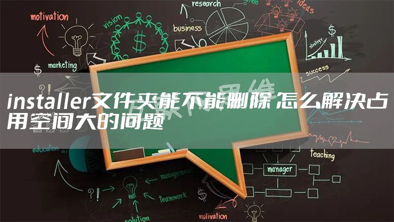 installer文件夹能不能删除 怎么解决占用空间大的问题