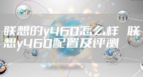 联想的y460怎么样　联想y460配置及评测