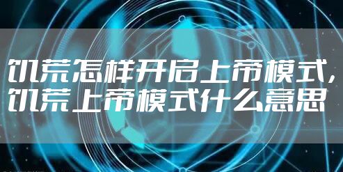 饥荒怎样开启上帝模式，饥荒上帝模式什么意思