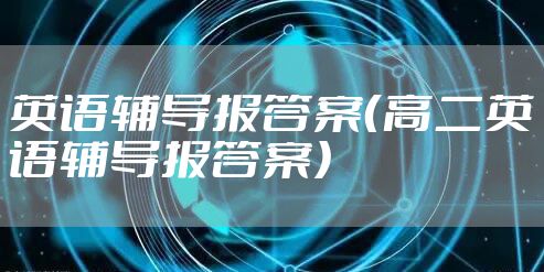 英语辅导报答案（高二英语辅导报答案）