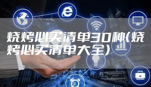 烧烤必买清单30种（烧烤必买清单大全）