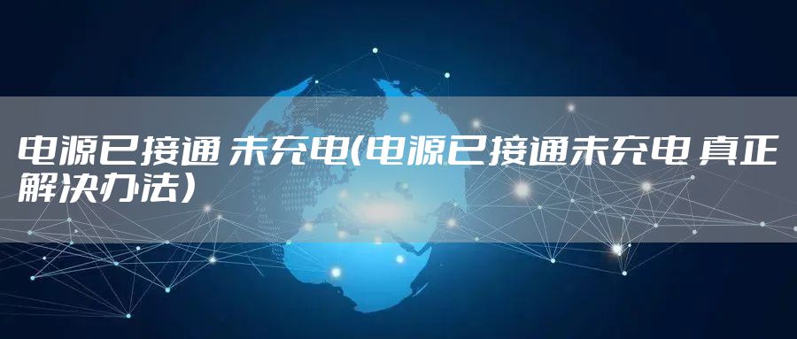 电源已接通 未充电（电源已接通未充电 真正解决办法）