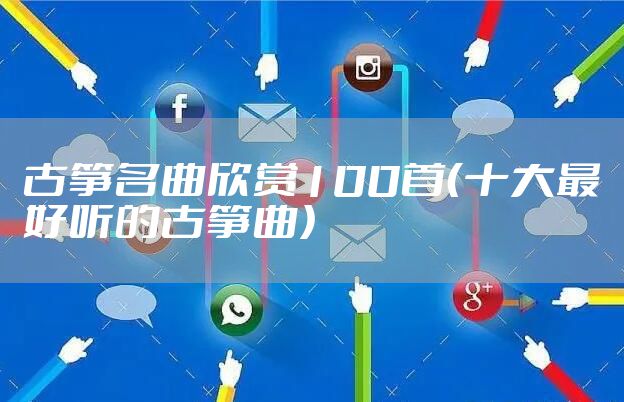 古筝名曲欣赏100首(十大最好听的古筝曲)
