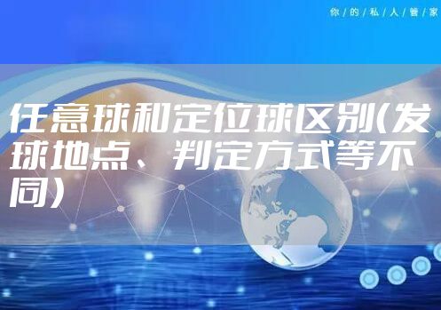 任意球和定位球区别（发球地点、判定方式等不同）