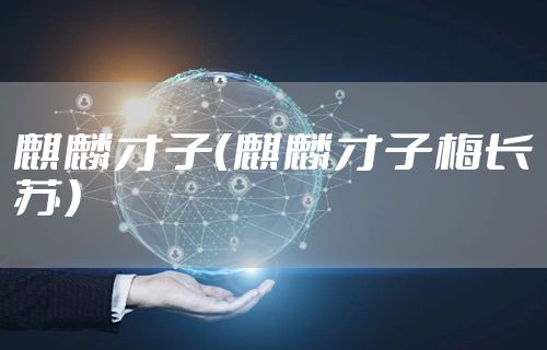 麒麟才子（麒麟才子梅长苏）