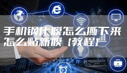 手机钢化膜怎么撕下来 怎么贴新膜【教程】