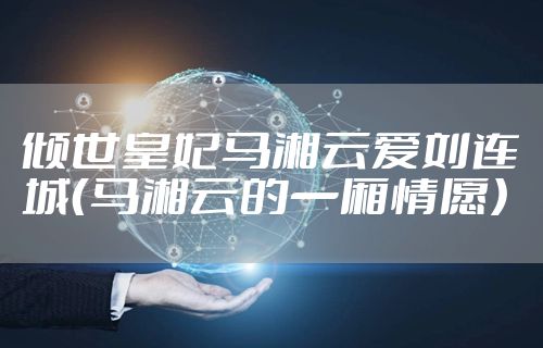 倾世皇妃马湘云爱刘连城（马湘云的一厢情愿）