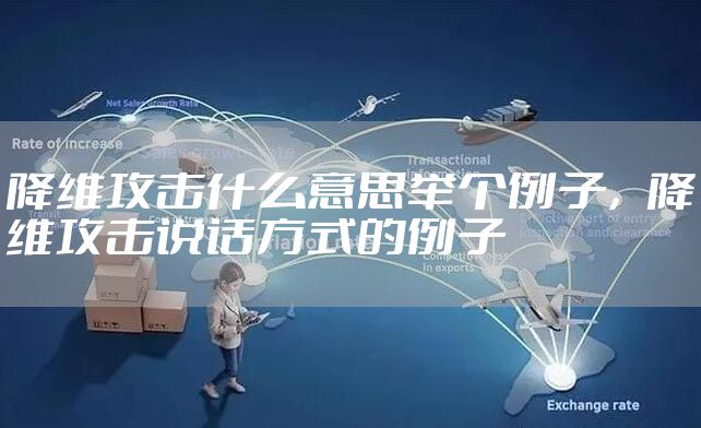 降维攻击什么意思举个例子，降维攻击说话方式的例子