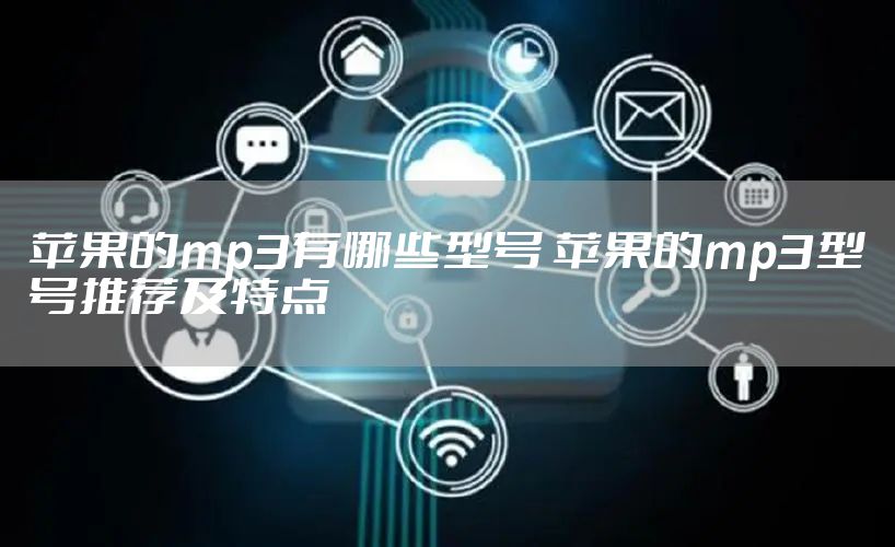 苹果的mp3有哪些型号 苹果的mp3型号推荐及特点