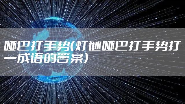 哑巴打手势（灯谜哑巴打手势打一成语的答案）
