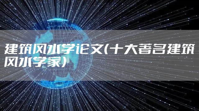 建筑风水学论文（十大著名建筑风水学家）