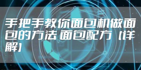 手把手教你面包机做面包的方法 面包配方【详解】