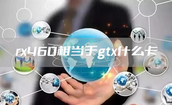 rx460相当于gtx什么卡