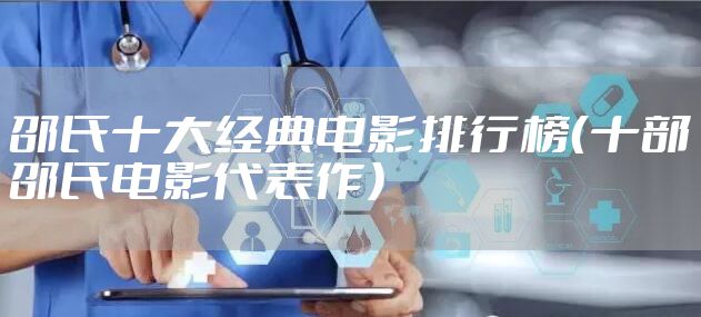 邵氏十大经典电影排行榜（十部邵氏电影代表作）