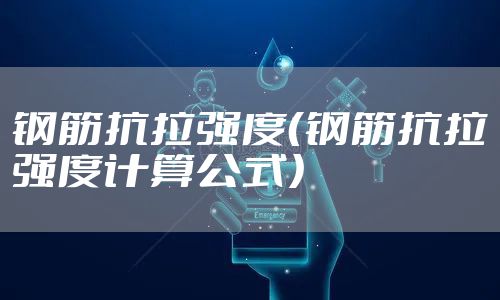 钢筋抗拉强度(钢筋抗拉强度计算公式)