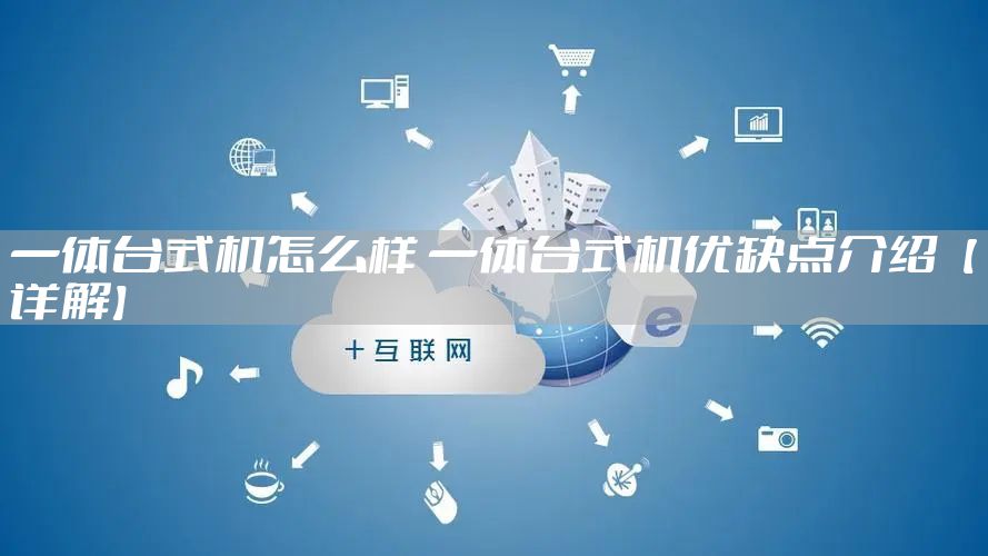 一体台式机怎么样 一体台式机优缺点介绍【详解】