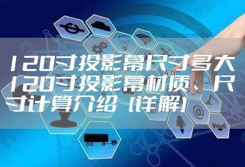 120寸投影幕尺寸多大 120寸投影幕材质、尺寸计算介绍【详解】