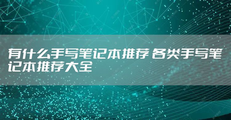 有什么手写笔记本推荐 各类手写笔记本推荐大全