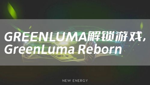 GREENLUMA解锁游戏,GreenLuma Reborn
