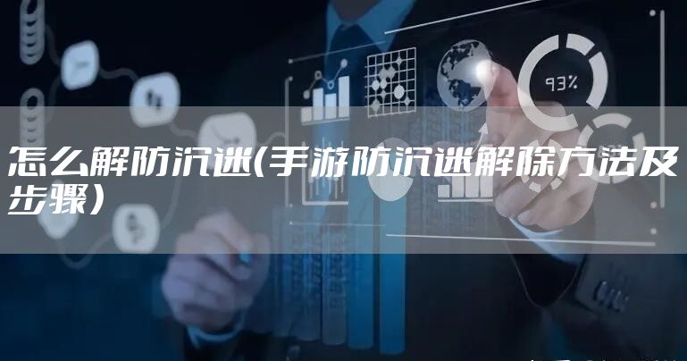 怎么解防沉迷（手游防沉迷解除方法及步骤）