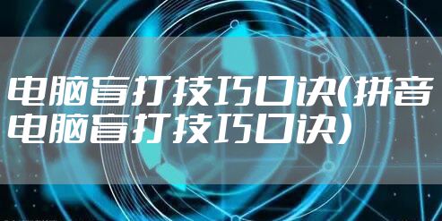 电脑盲打技巧口诀(拼音电脑盲打技巧口诀)