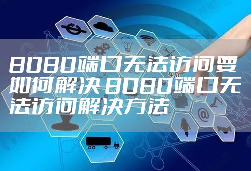 8080端口无法访问要如何解决 8080端口无法访问解决方法