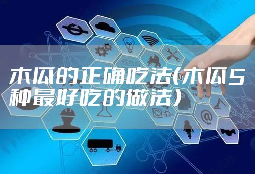 木瓜的正确吃法（木瓜5种最好吃的做法）