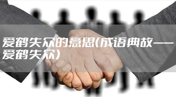 爱鹤失众的意思（成语典故——爱鹤失众）