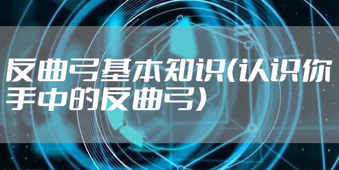 反曲弓基本知识(认识你手中的反曲弓)