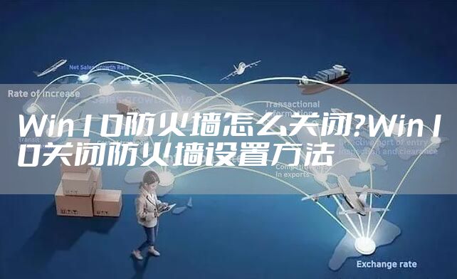 Win10防火墙怎么关闭？Win10关闭防火墙设置方法