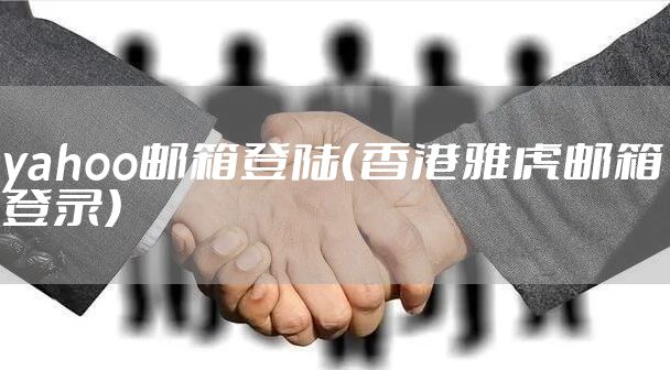 yahoo邮箱登陆（香港雅虎邮箱登录）