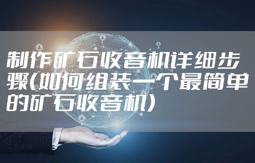 制作矿石收音机详细步骤(如何组装一个最简单的矿石收音机)