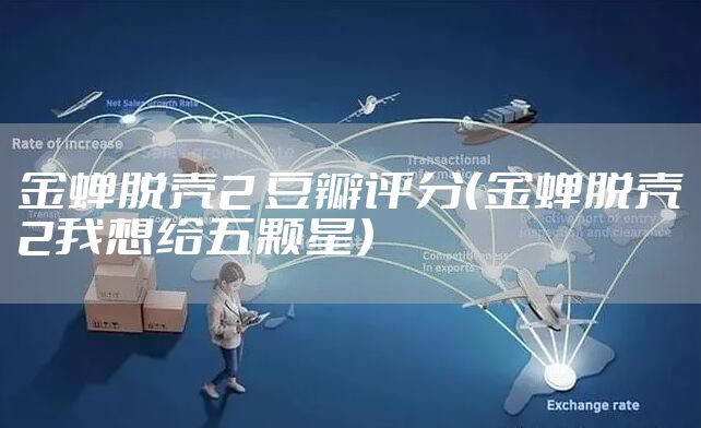 金蝉脱壳2 豆瓣评分（金蝉脱壳2我想给五颗星）