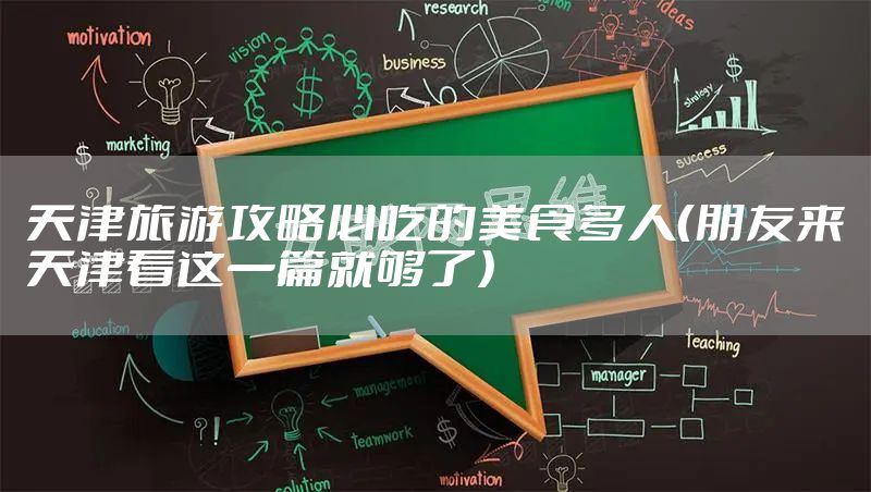 天津旅游攻略必吃的美食多人(朋友来天津看这一篇就够了)