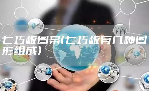 七巧板图案(七巧板有几种图形组成)