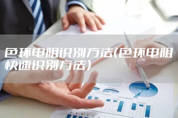 色环电阻识别方法（色环电阻快速识别方法）