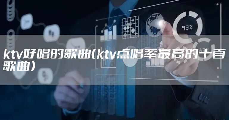 ktv好唱的歌曲（ktv点唱率最高的十首歌曲）