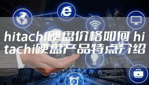 hitachi硬盘价格如何 hitachi硬盘产品特点介绍