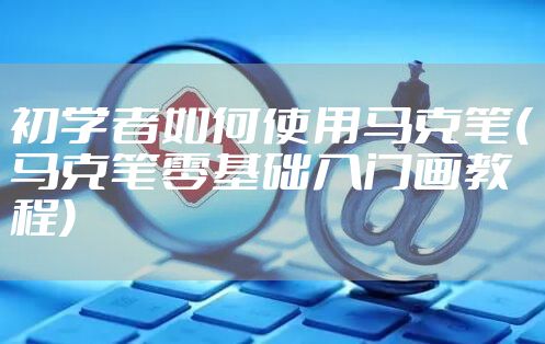 初学者如何使用马克笔(马克笔零基础入门画教程)