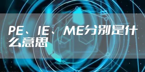 PE、IE、ME分别是什么意思