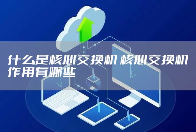 什么是核心交换机 核心交换机作用有哪些