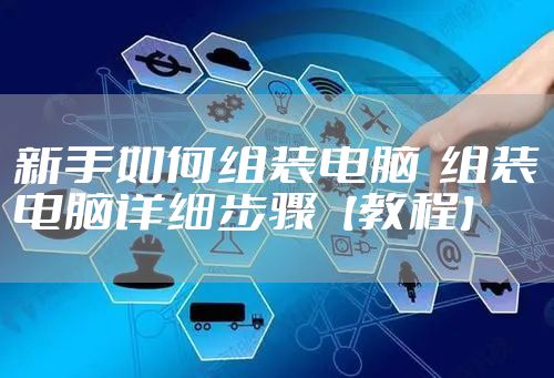 新手如何组装电脑  组装电脑详细步骤【教程】